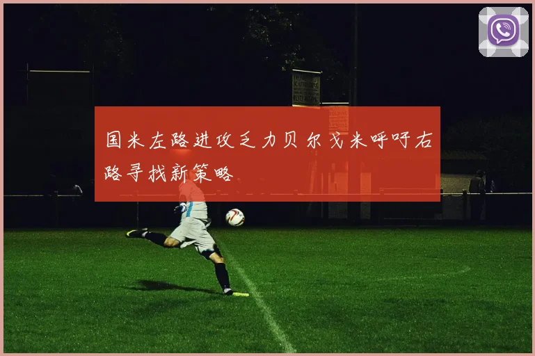 国米左路进攻乏力贝尔戈米呼吁右路寻找新策略
